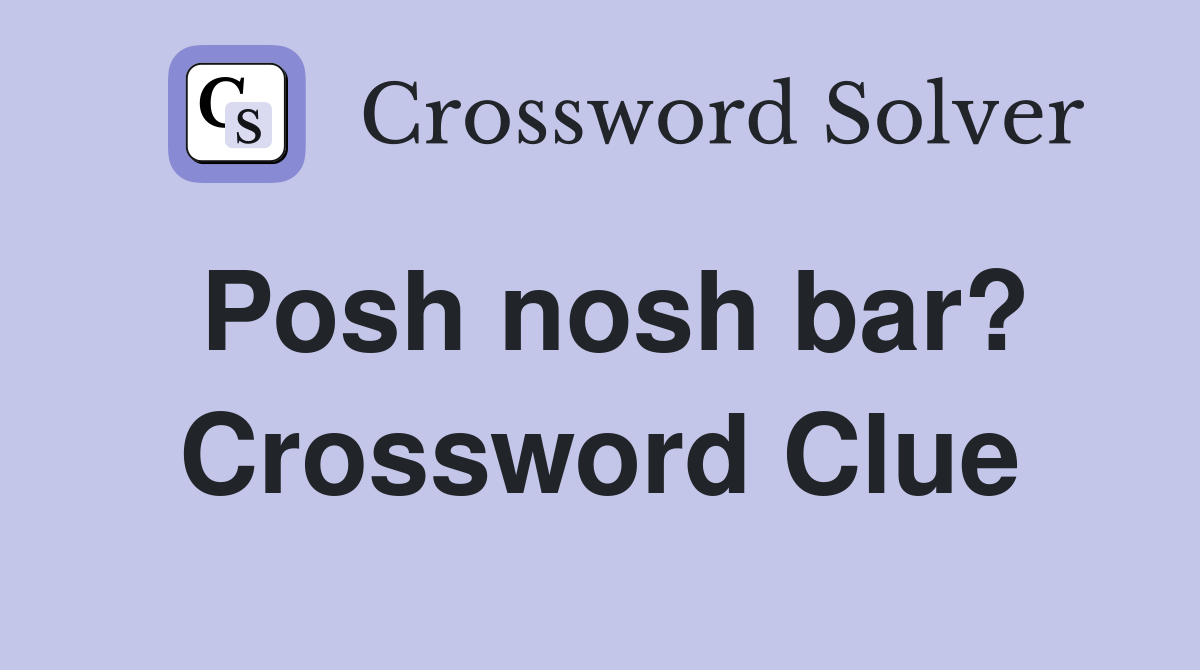 Posh nosh bar? Crossword Clue Answers Crossword Solver
